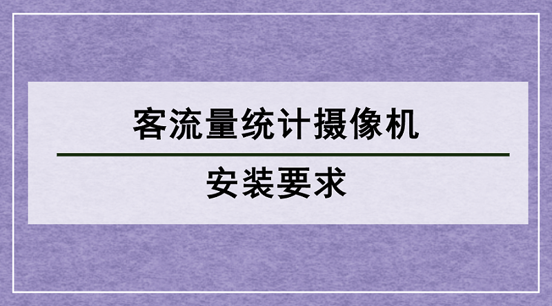 客流量統(tǒng)計(jì)攝像機(jī)安裝要求