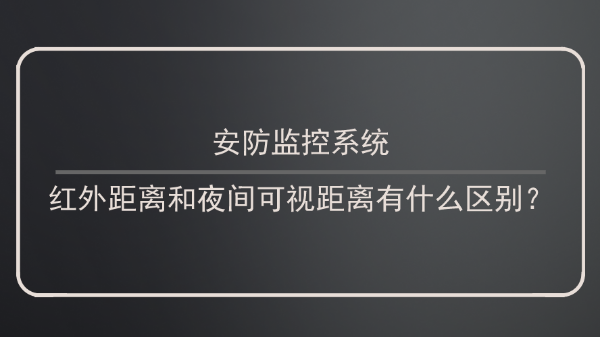 安防監(jiān)控系統(tǒng)紅外距離和夜間可視距離