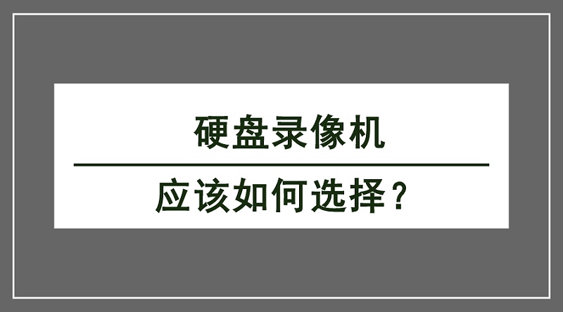 硬盤(pán)錄像機(jī)怎么選擇