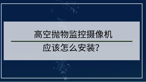 高空拋物監(jiān)控?cái)z像頭安裝